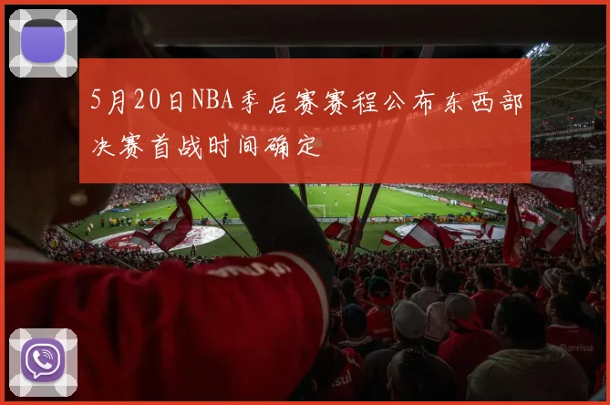 5月20日NBA季后赛赛程公布东西部决赛首战时间确定