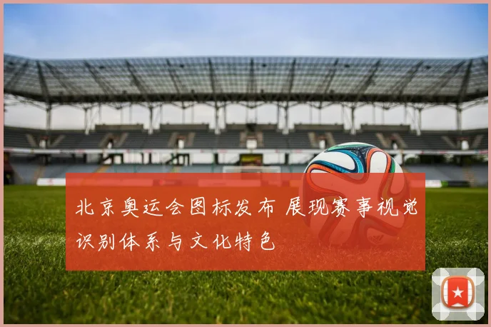 北京奥运会图标发布 展现赛事视觉识别体系与文化特色
