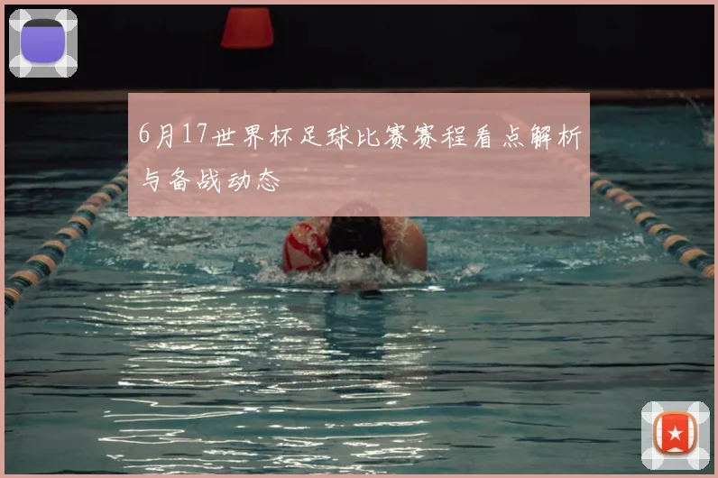 6月17世界杯足球比赛赛程看点解析与备战动态