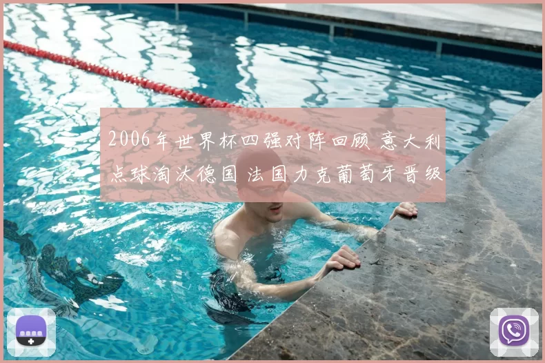 2006年世界杯四强对阵回顾 意大利点球淘汰德国 法国力克葡萄牙晋级决赛