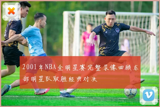 2001年NBA全明星赛完整录像回顾东部明星队取胜经典对决