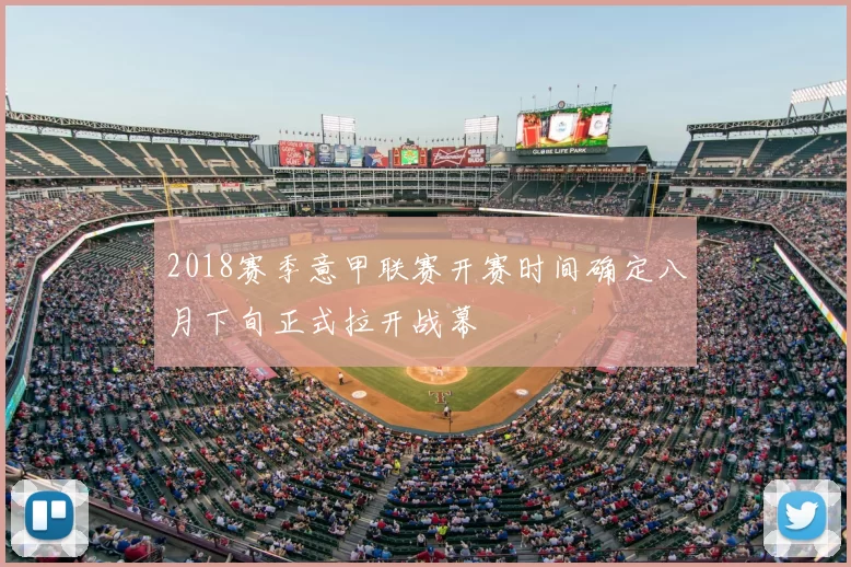 2018赛季意甲联赛开赛时间确定八月下旬正式拉开战幕