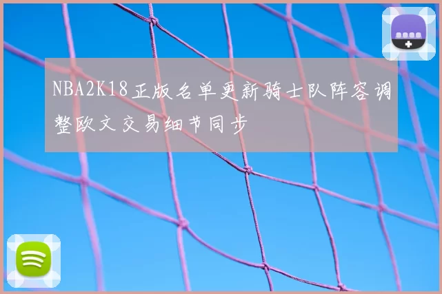 NBA2K18正版名单更新骑士队阵容调整欧文交易细节同步