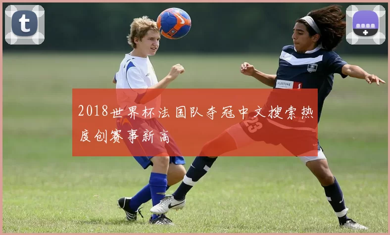 2018世界杯法国队夺冠中文搜索热度创赛事新高