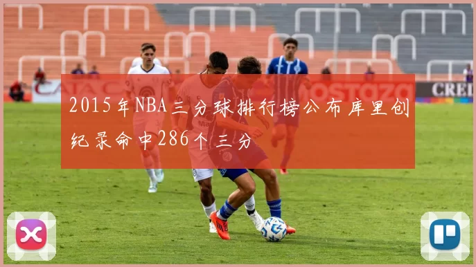 2015年NBA三分球排行榜公布库里创纪录命中286个三分